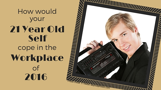 How Would Your 21 Year Old Self Cope At Work In 2016?